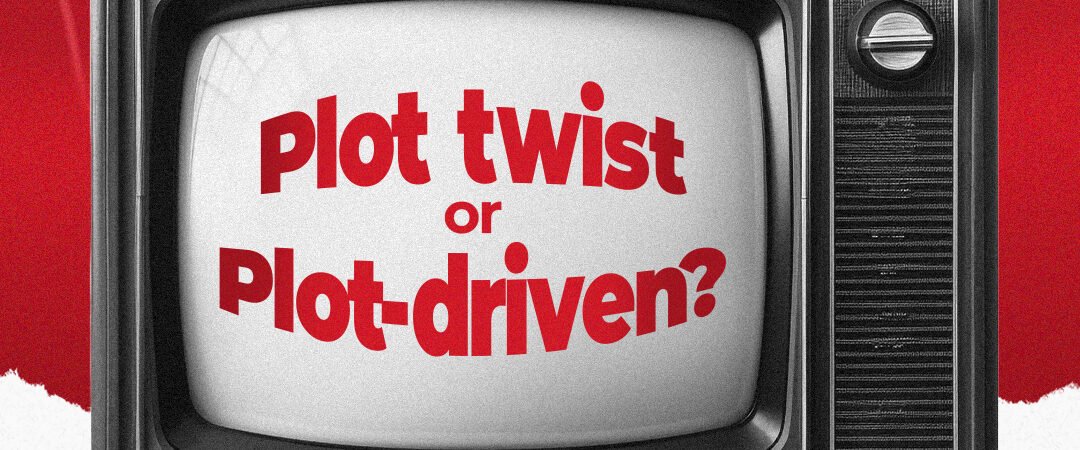 Plot Twist or Plot Driven’