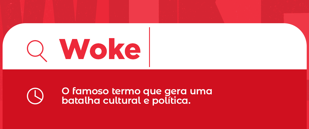 WOKE – Gerando uma batalha cultural e política