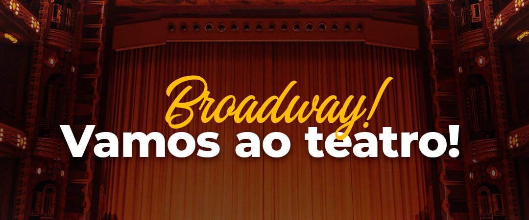 Broadway! Vamos ao Teatro!